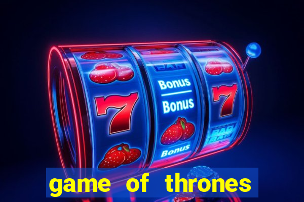 game of thrones season 7 phim bat hu