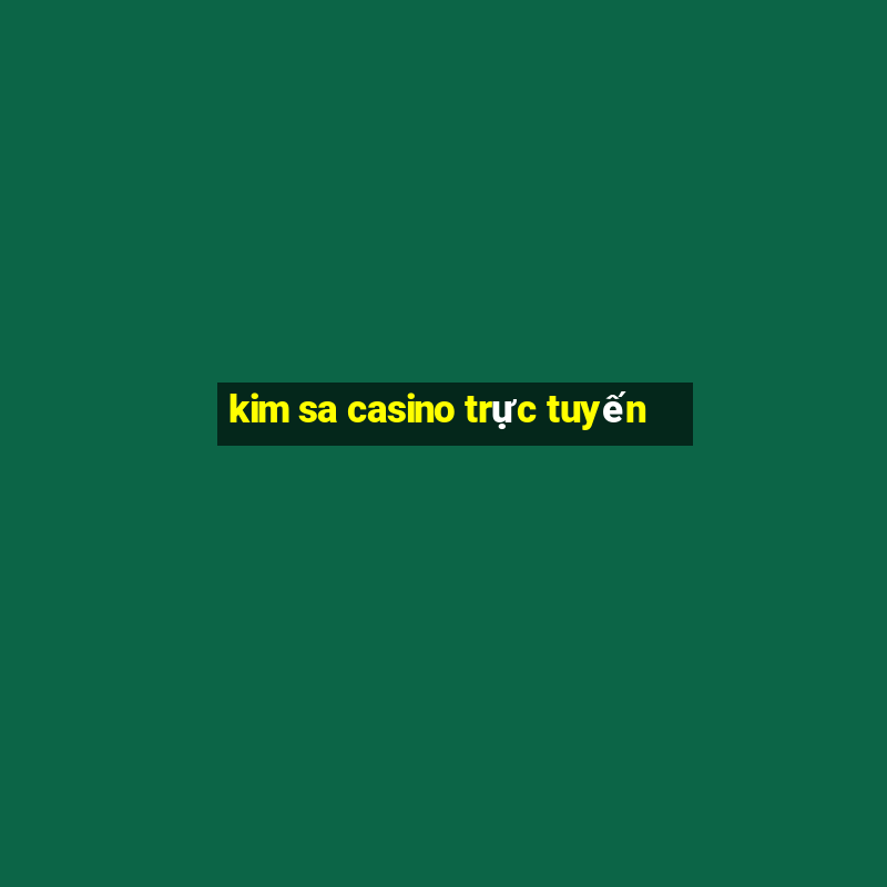 kim sa casino trực tuyến