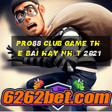 Pro88 Club Game The Bài Hay Nhất 2021