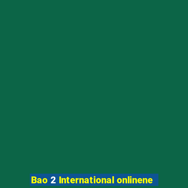 Bao 2 International onlinene