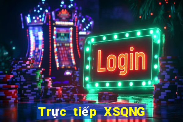 Trực tiếp XSQNG ngày mai