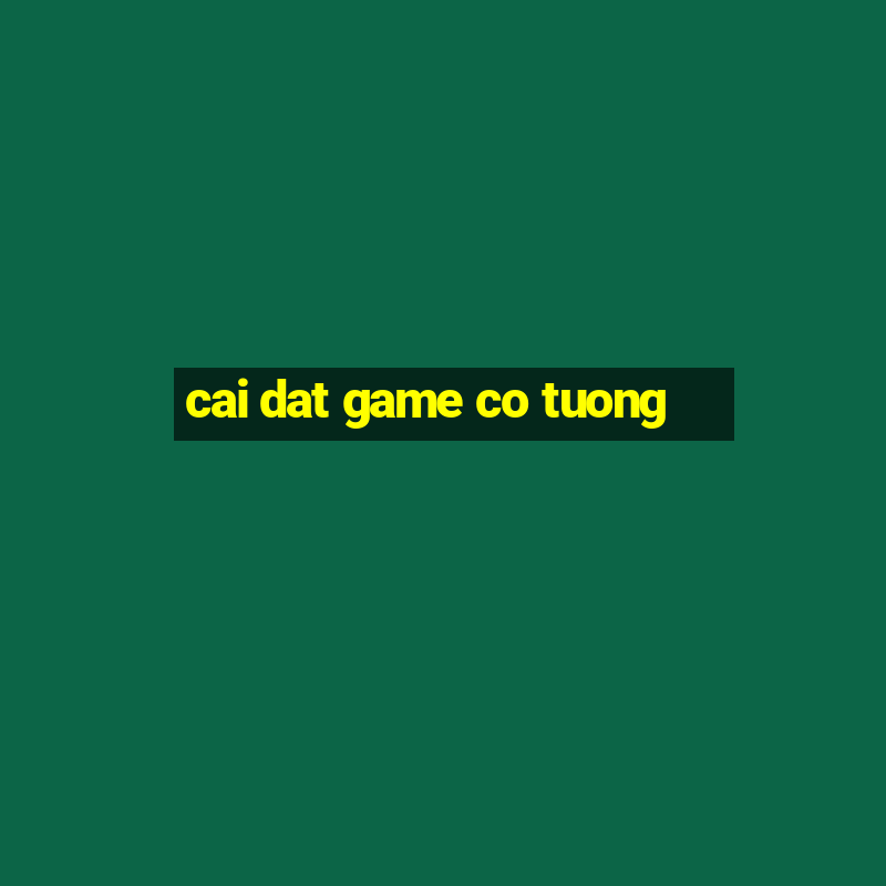 cai dat game co tuong