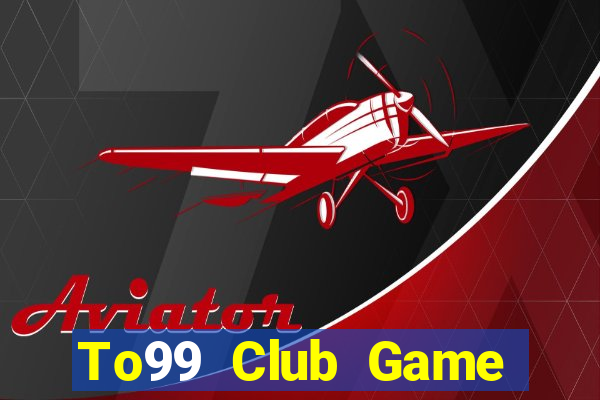 To99 Club Game Bài Đổi Thưởng