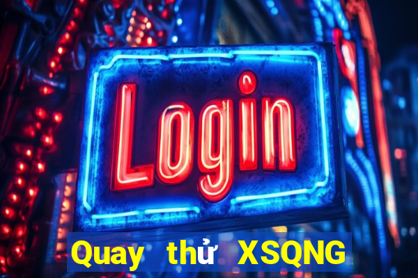 Quay thử XSQNG hôm nay