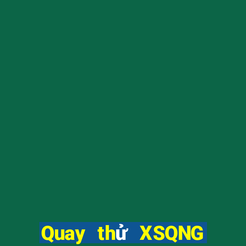 Quay thử XSQNG hôm nay