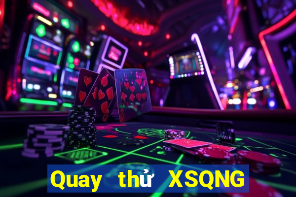 Quay thử XSQNG hôm nay