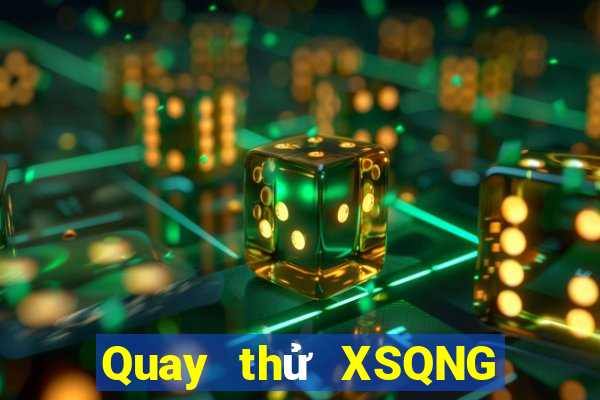 Quay thử XSQNG hôm nay