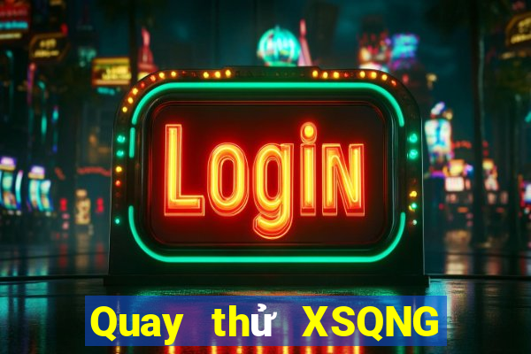 Quay thử XSQNG hôm nay