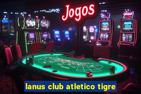 lanus club atletico tigre