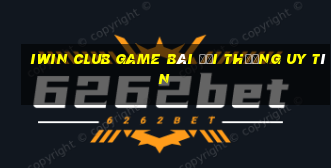 Iwin Club Game Bài Đổi Thưởng Uy Tín