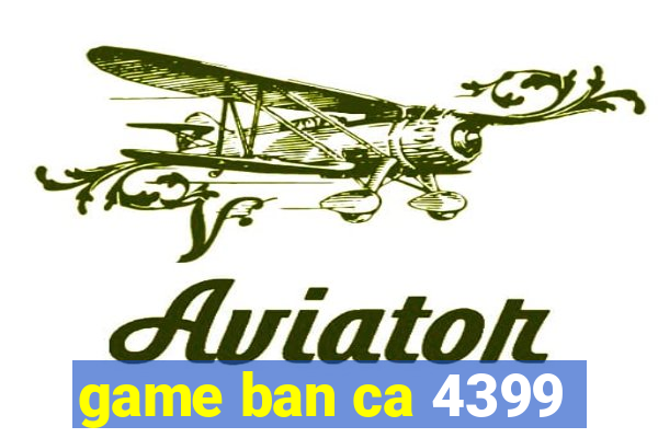 game ban ca 4399