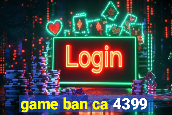 game ban ca 4399