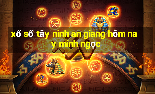 xổ số tây ninh an giang hôm nay minh ngọc