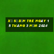 xổ số bến tre ngày 15 tháng 3 năm 2024