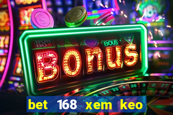 bet 168 xem keo bong da