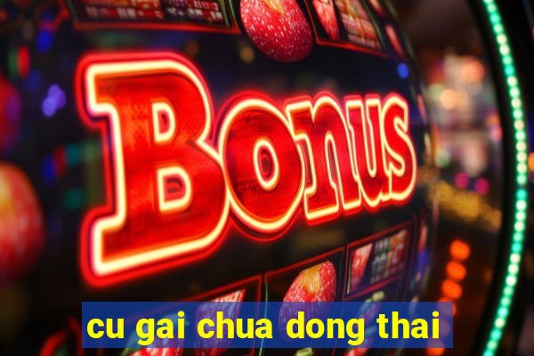 cu gai chua dong thai