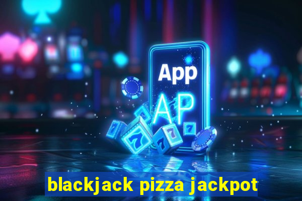 blackjack pizza jackpot