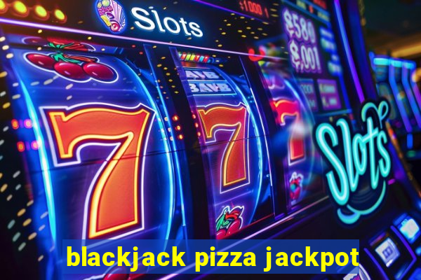 blackjack pizza jackpot