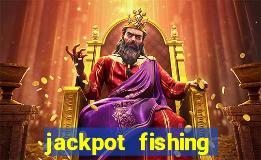 jackpot fishing bắn cá độc đắc