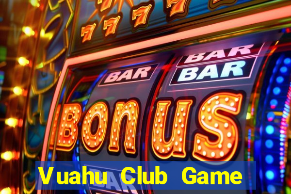 Vuahu Club Game Bài Đổi Thưởng B52