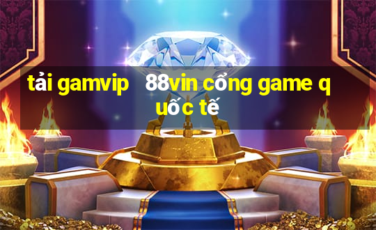 tải gamvip   88vin cổng game quốc tế