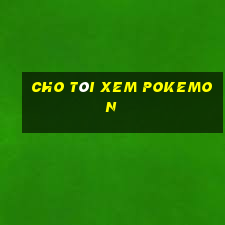 cho tôi xem pokemon