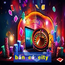 bắn cá city thành phố bắn cá