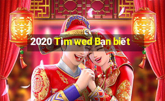 2020 Tìm wed Bạn biết