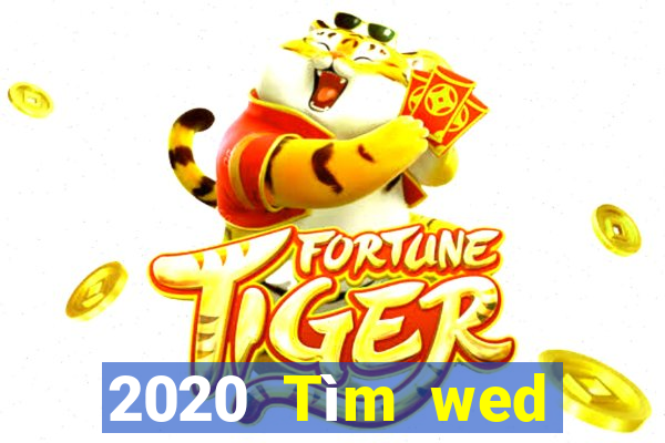 2020 Tìm wed Bạn biết