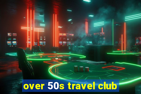 over 50s travel club