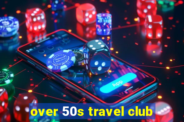 over 50s travel club