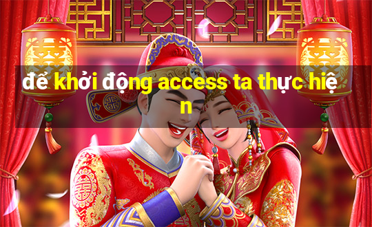 để khởi động access ta thực hiện