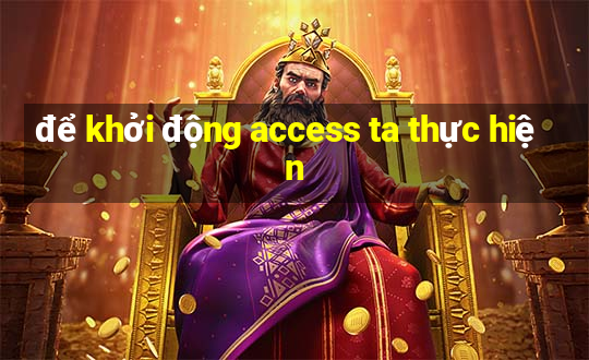 để khởi động access ta thực hiện