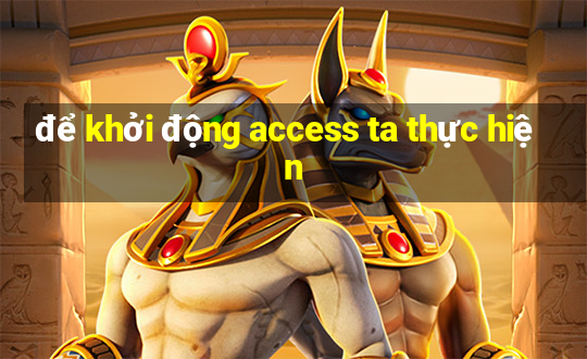 để khởi động access ta thực hiện