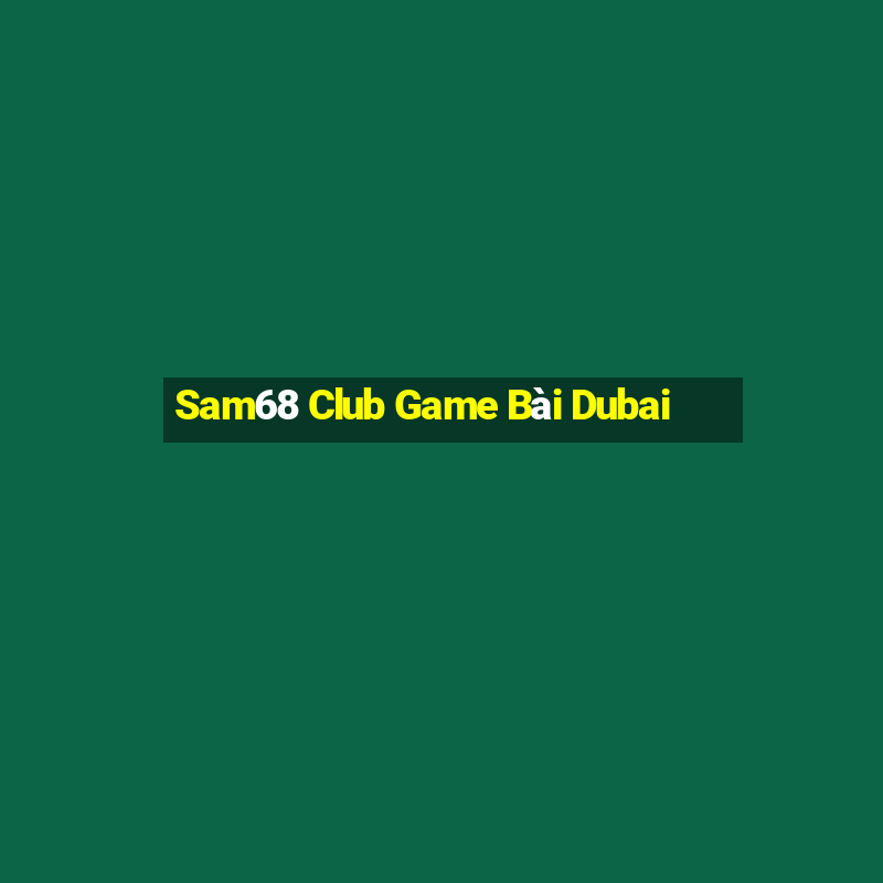 Sam68 Club Game Bài Dubai