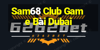 Sam68 Club Game Bài Dubai