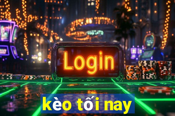 kèo tối nay