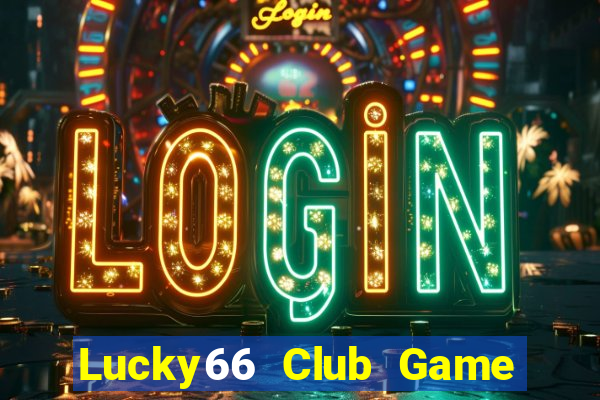 Lucky66 Club Game Bài Đổi Thưởng Trực Tuyến