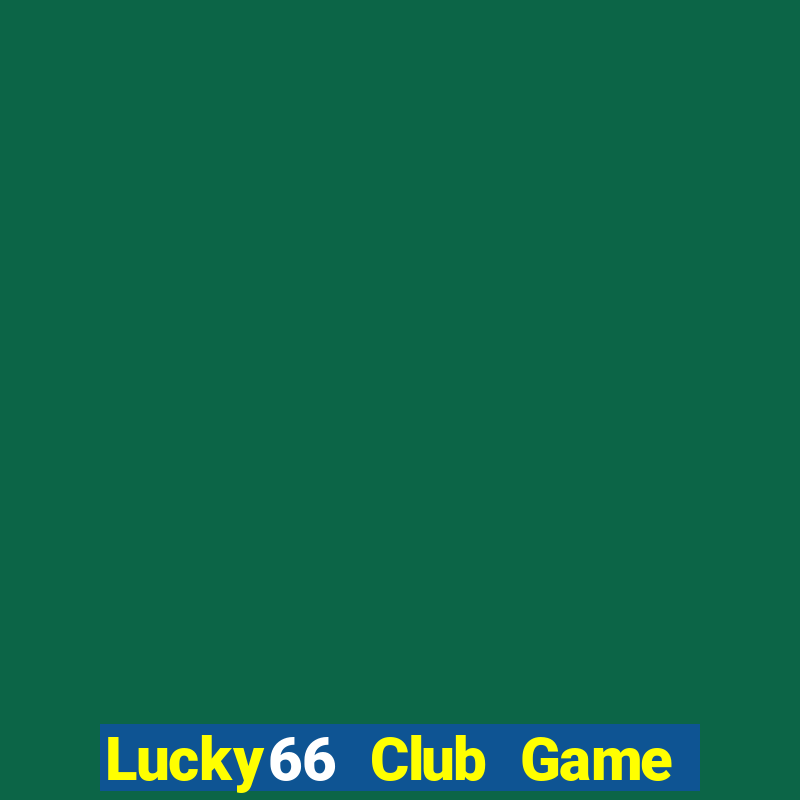 Lucky66 Club Game Bài Đổi Thưởng Trực Tuyến