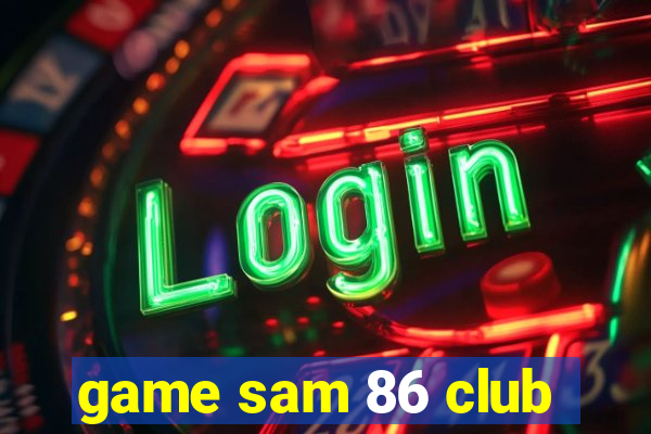 game sam 86 club