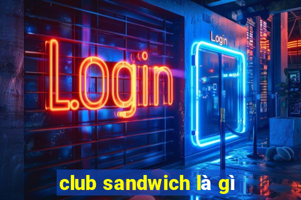 club sandwich là gì