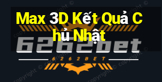 Max 3D Kết Quả Chủ Nhật