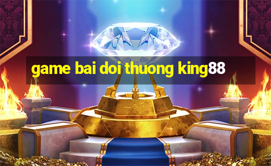 game bai doi thuong king88