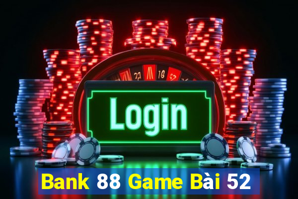 Bank 88 Game Bài 52