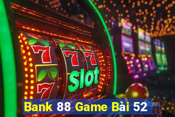 Bank 88 Game Bài 52