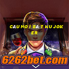 câu no i bâ t hu joker