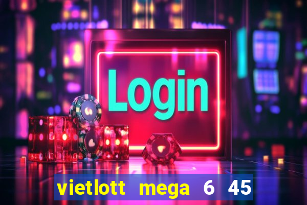 vietlott mega 6 45 là gì