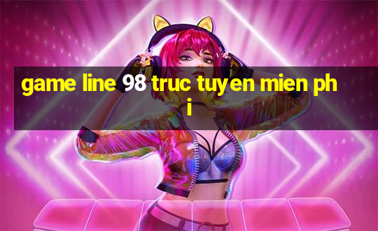 game line 98 truc tuyen mien phi