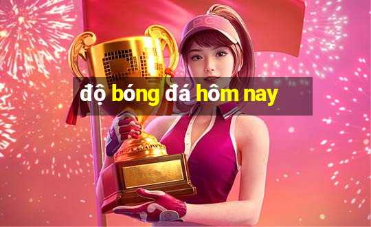 độ bóng đá hôm nay