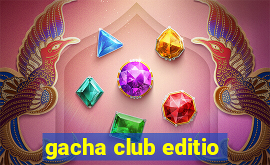 gacha club editio